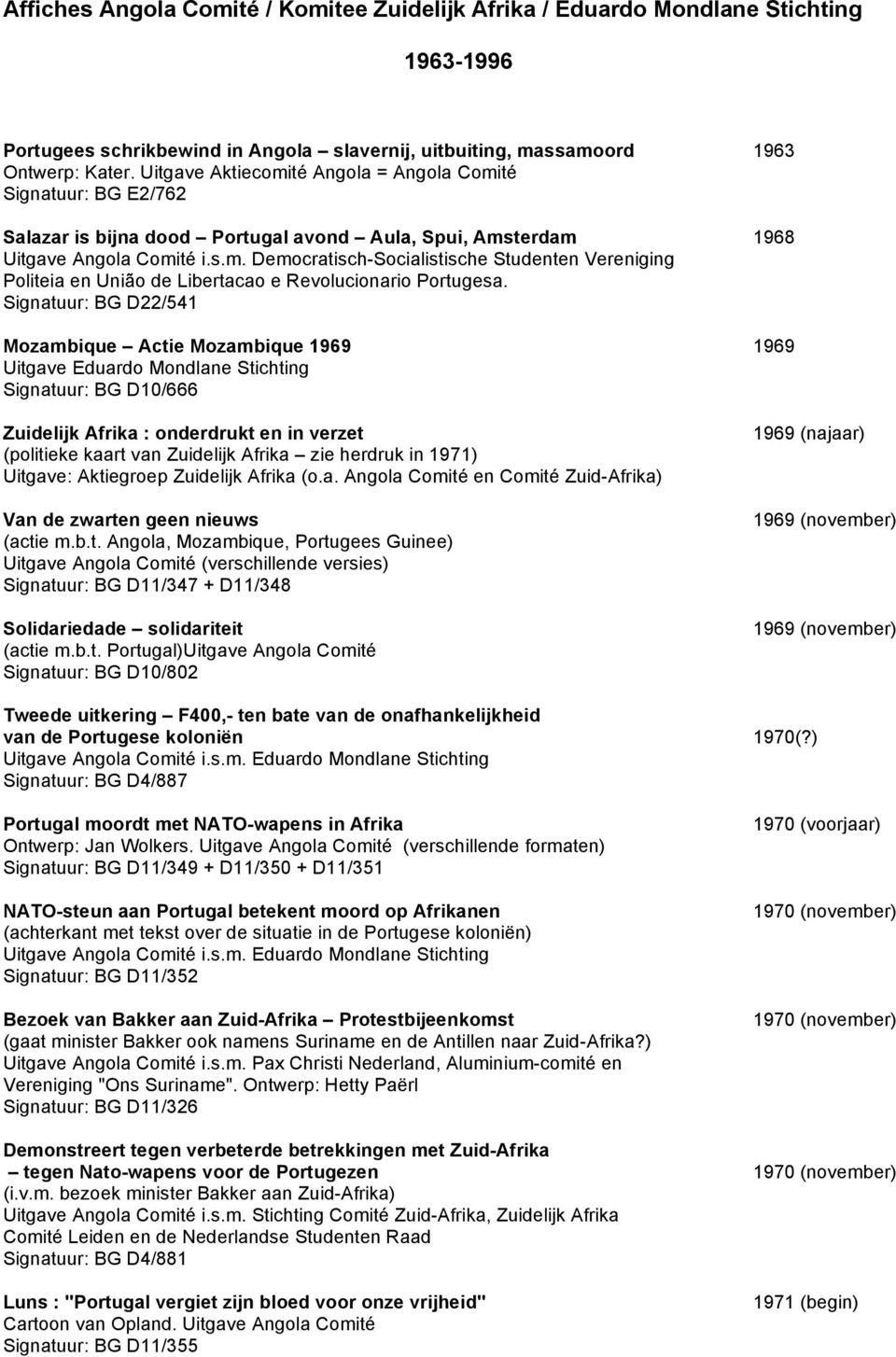 Signatuur: BG D22/541 Mozambique Actie Mozambique 1969 1969 Uitgave Eduardo Mondlane Stichting Signatuur: BG D10/666 Zuidelijk Afrika : onderdrukt en in verzet (politieke kaart van Zuidelijk Afrika