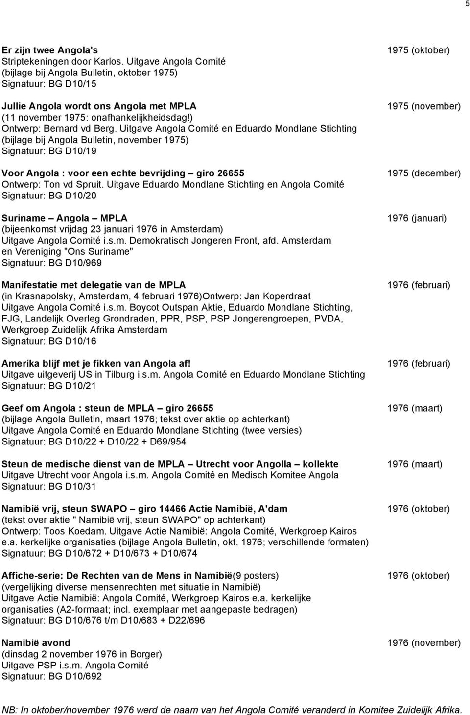 Uitgave Angola Comité en Eduardo Mondlane Stichting (bijlage bij Angola Bulletin, november 1975) Signatuur: BG D10/19 Voor Angola : voor een echte bevrijding giro 26655 Ontwerp: Ton vd Spruit.