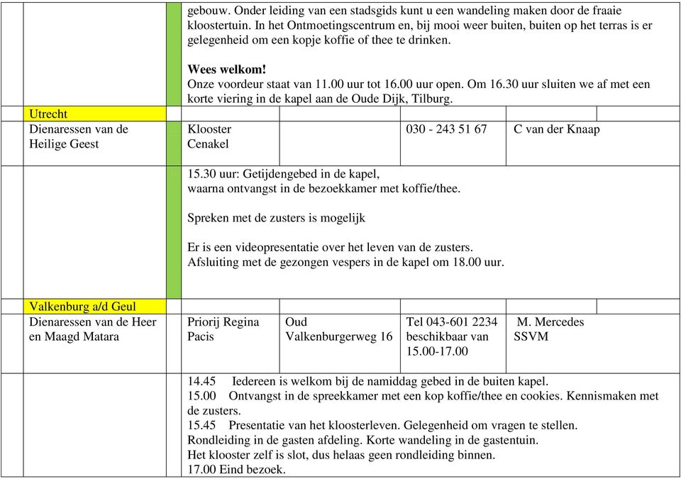 Onze voordeur staat van 11.00 uur tot 16.00 uur open. Om 16.30 uur sluiten we af met een korte viering in de kapel aan de Oude Dijk, Tilburg. Klooster Cenakel 030-243 51 67 C van der Knaap 15.