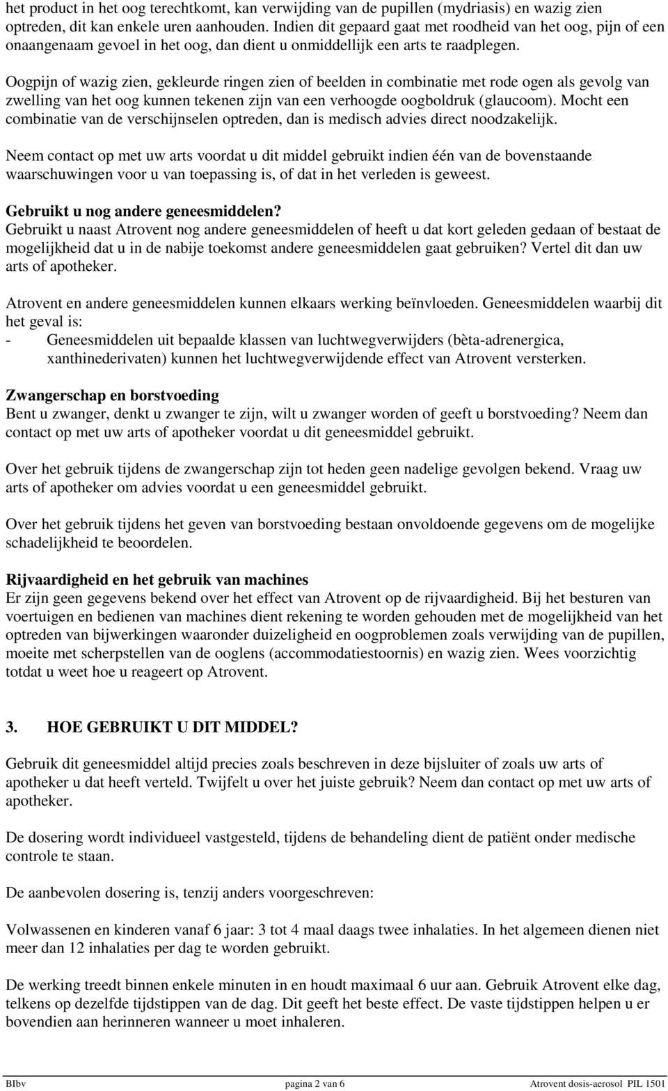 Oogpijn of wazig zien, gekleurde ringen zien of beelden in combinatie met rode ogen als gevolg van zwelling van het oog kunnen tekenen zijn van een verhoogde oogboldruk (glaucoom).