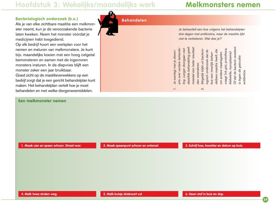 maandelijks koeien met een hoog celgetal bemonsteren en samen met de ingevroren monsters insturen. In de diepvries blijft een monster zeker een jaar bruikbaar.