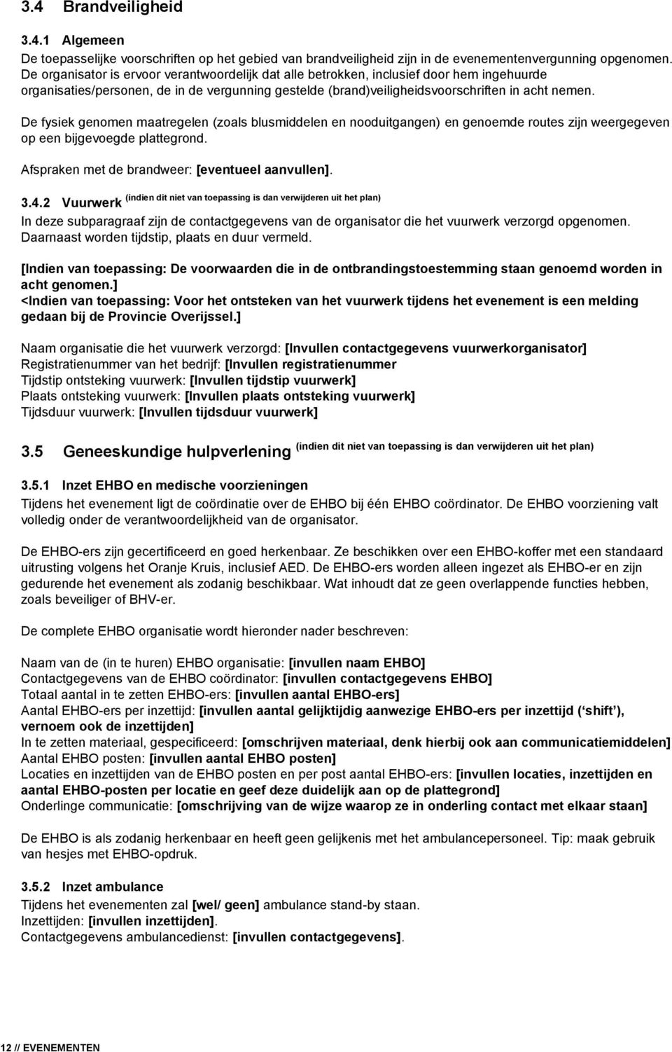 De fysiek genomen maatregelen (zoals blusmiddelen en nooduitgangen) en genoemde routes zijn weergegeven op een bijgevoegde plattegrond. Afspraken met de brandweer: [eventueel aanvullen].