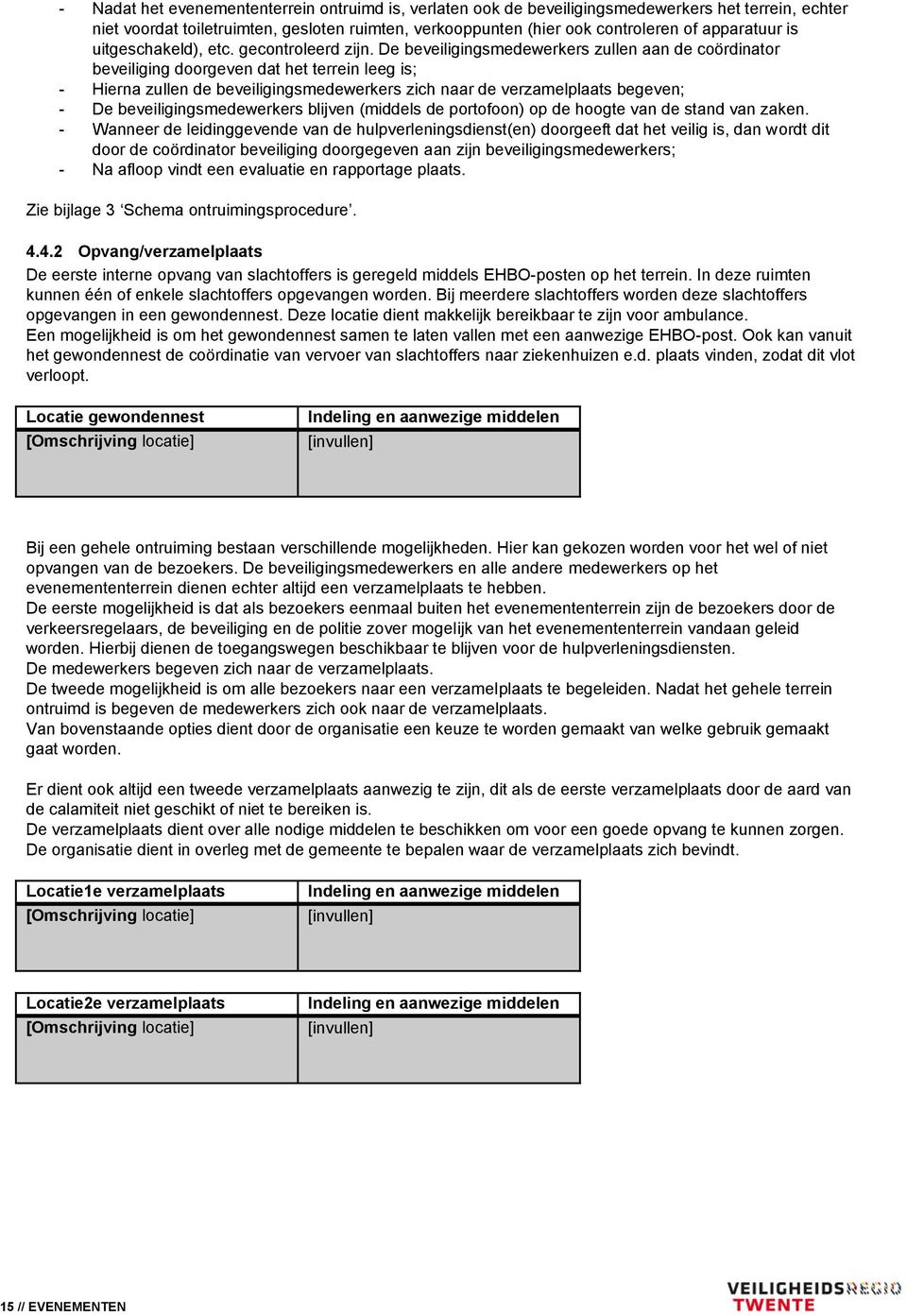 De beveiligingsmedewerkers zullen aan de coördinator beveiliging doorgeven dat het terrein leeg is; - Hierna zullen de beveiligingsmedewerkers zich naar de verzamelplaats begeven; - De