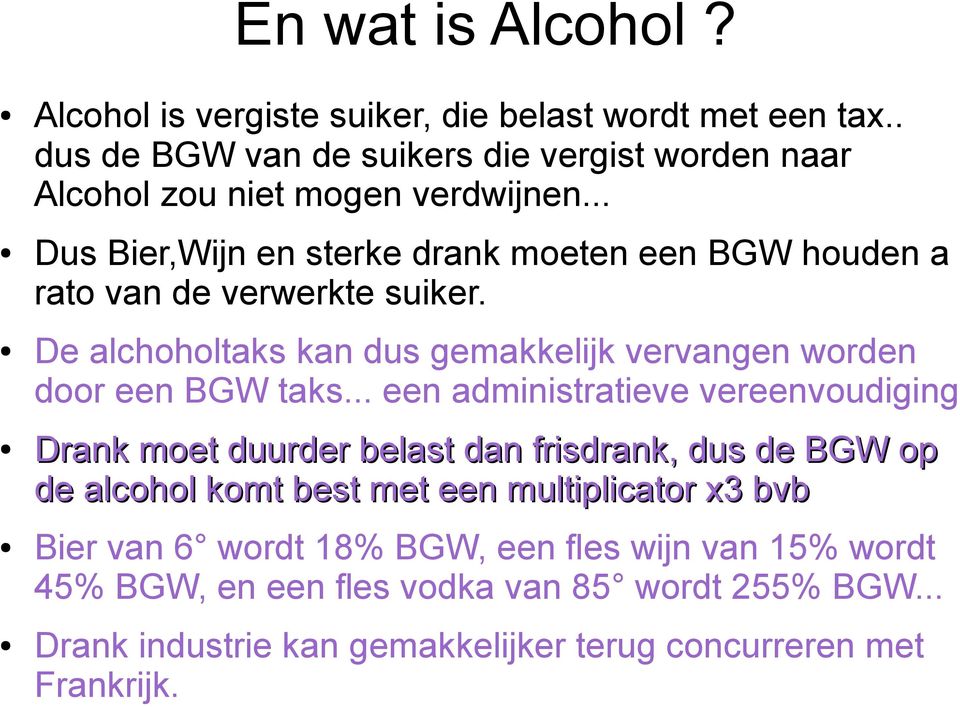 .. Dus Bier,Wijn en sterke drank moeten een BGW houden a rato van de verwerkte suiker. De alchoholtaks kan dus gemakkelijk vervangen worden door een BGW taks.