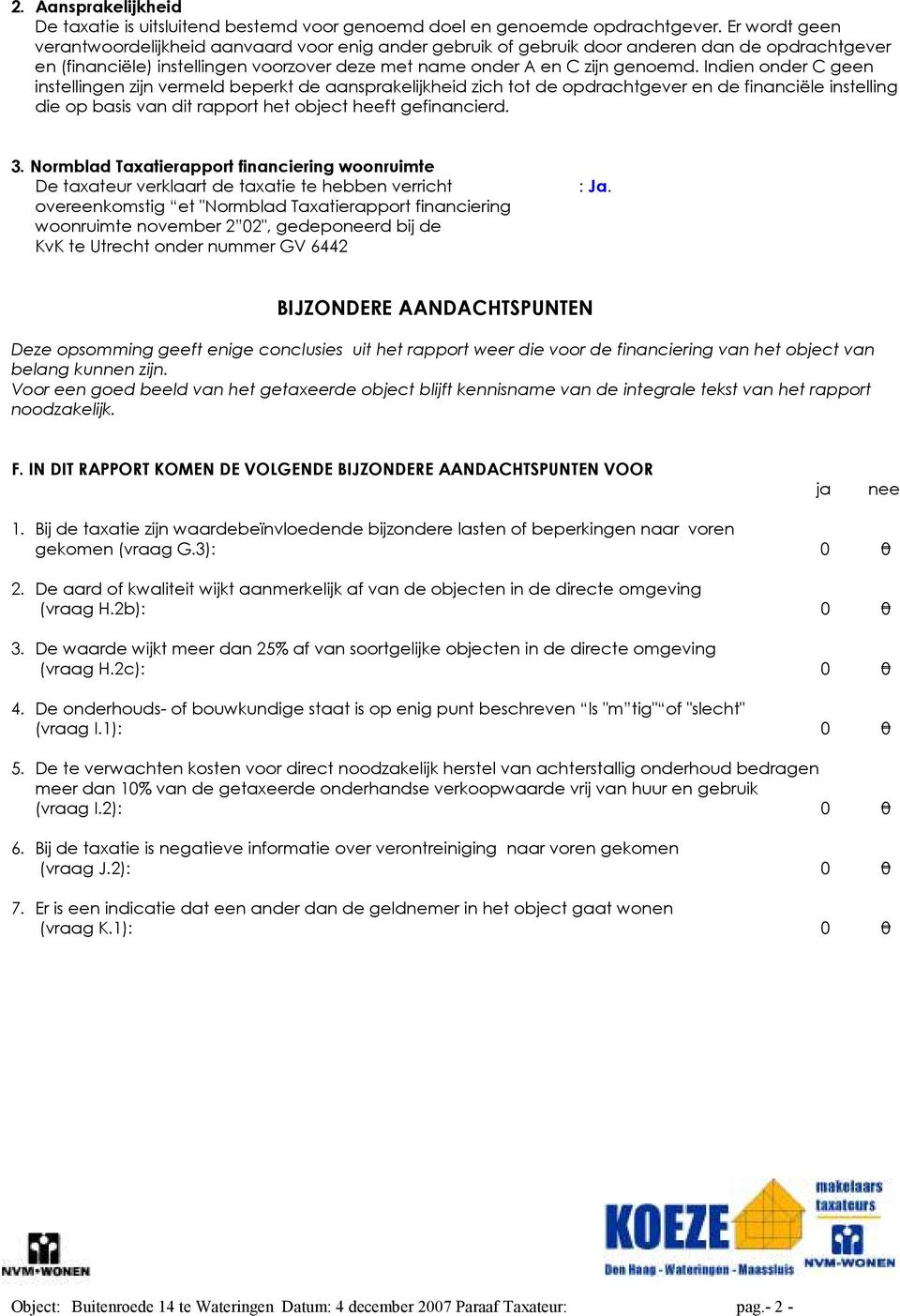 Indien onder C geen instellingen zijn vermeld beperkt de aansprakelijkheid zich tot de opdrachtgever en de financiële instelling die op basis van dit rapport het object heeft gefinancierd. 3.