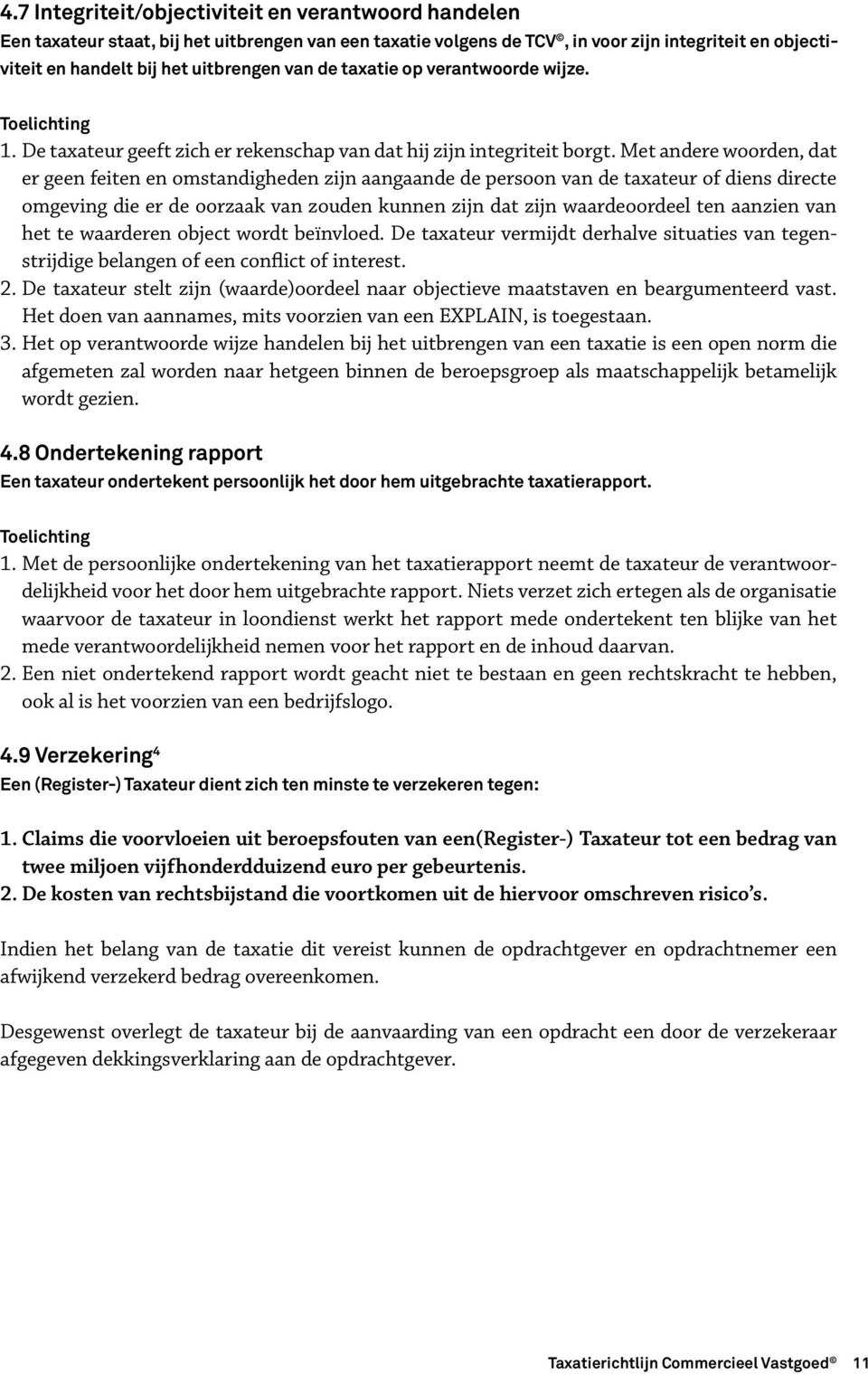 Met andere woorden, dat er geen feiten en omstandigheden zijn aangaande de persoon van de taxateur of diens directe omgeving die er de oorzaak van zouden kunnen zijn dat zijn waardeoordeel ten