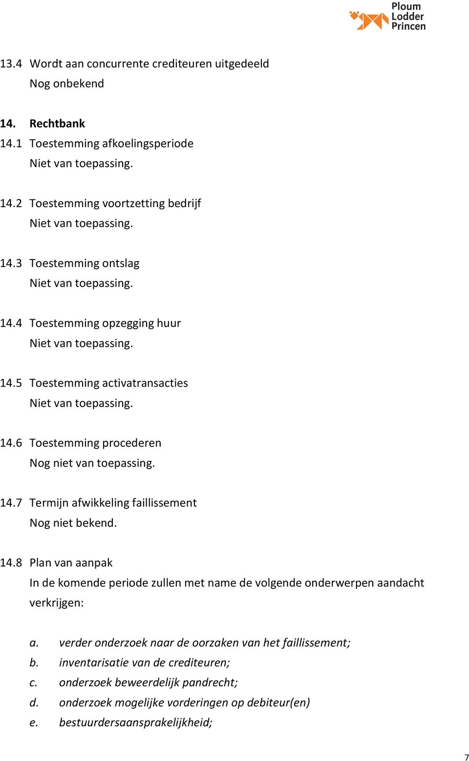 14.8 Plan van aanpak In de komende periode zullen met name de volgende onderwerpen aandacht verkrijgen: a. verder onderzoek naar de oorzaken van het faillissement; b.