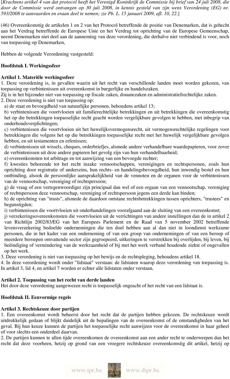 ] (46) Overeenkomstig de artikelen 1 en 2 van het Protocol betreffende de positie van Denemarken, dat is gehecht aan het Verdrag betreffende de Europese Unie en het Verdrag tot oprichting van de