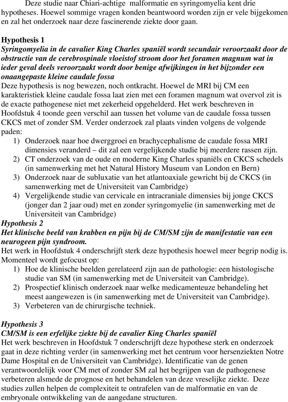 Hypothesis 1 Syringomyelia in de cavalier King Charles spaniël wordt secundair veroorzaakt door de obstructie van de cerebrospinale vloeistof stroom door het foramen magnum wat in ieder geval deels