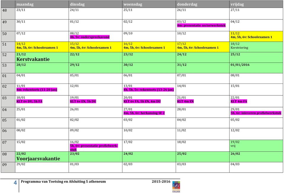 Kerstvakantie 22/12 23/12 24/12 25/12 53 28/12 29/12 30/12 31/12 01/01/2016 01 04/01 05/01 06/01 07/01 08/01 02 11/01 4m: rekentoets (11-20 jan) 12/01 13/01 4h, 5h, 5v: rekentoets (13-26 jan) 14/01
