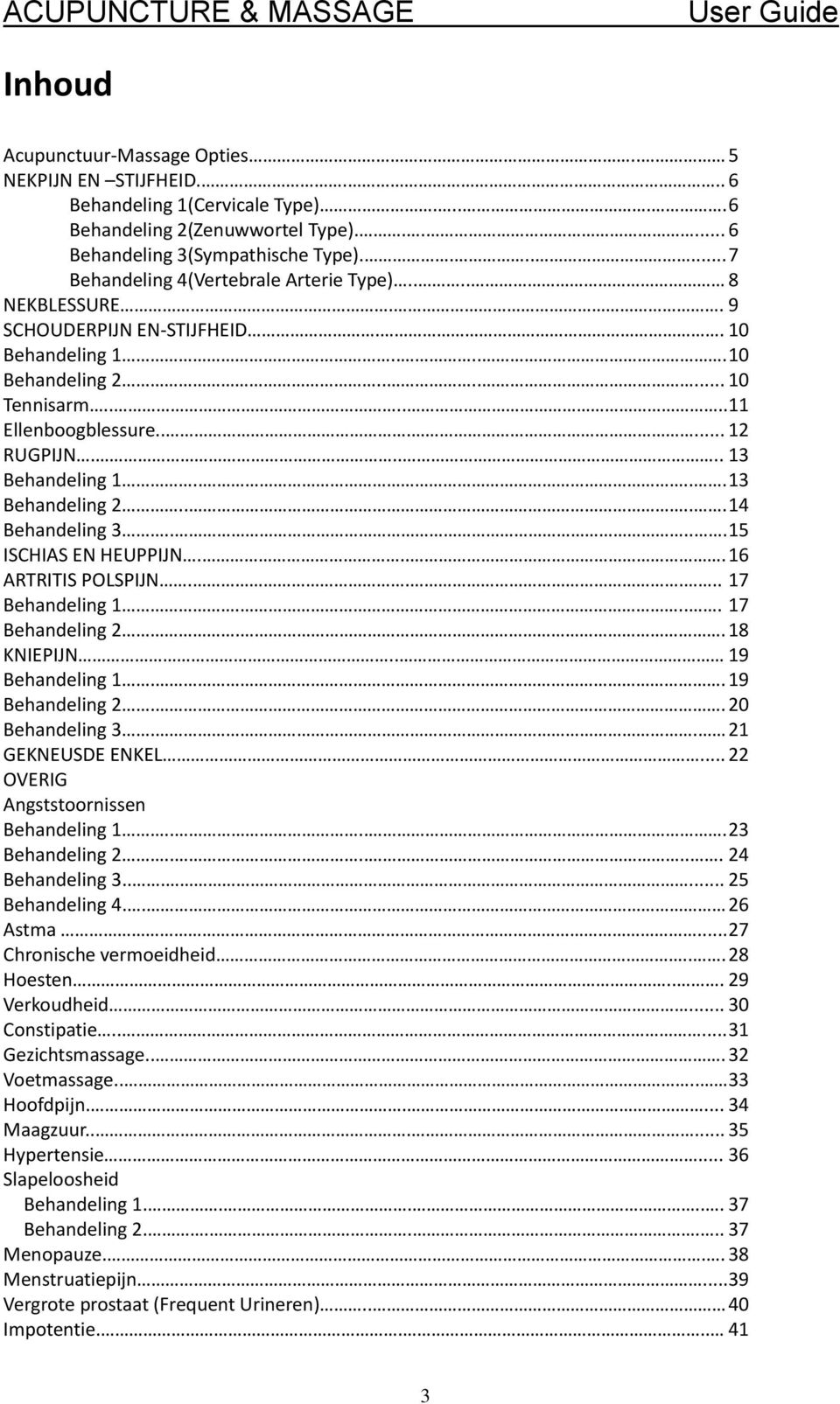 .... 13 Behandeling 1..... 13 Behandeling 2..... 14 Behandeling 3..... 15 ISCHIAS EN HEUPPIJN.... 16 ARTRITIS POLSPIJN..... 17 Behandeling 1.... 17 Behandeling 2.. 18 KNIEPIJN.. 19 Behandeling 1.