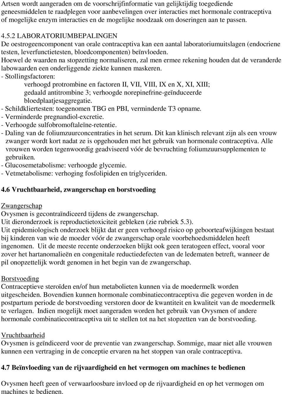 2 LABORATORIUMBEPALINGEN De oestrogeencomponent van orale contraceptiva kan een aantal laboratoriumuitslagen (endocriene testen, leverfunctietesten, bloedcomponenten) beïnvloeden.