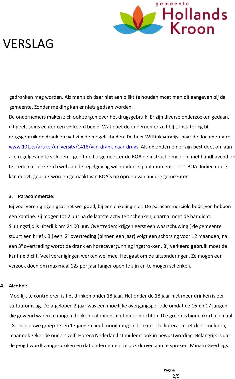 Wat doet de ondernemer zelf bij constatering bij drugsgebruik en drank en wat zijn de mogelijkheden. De heer Wittink verwijst naar de documentaire: www.101.