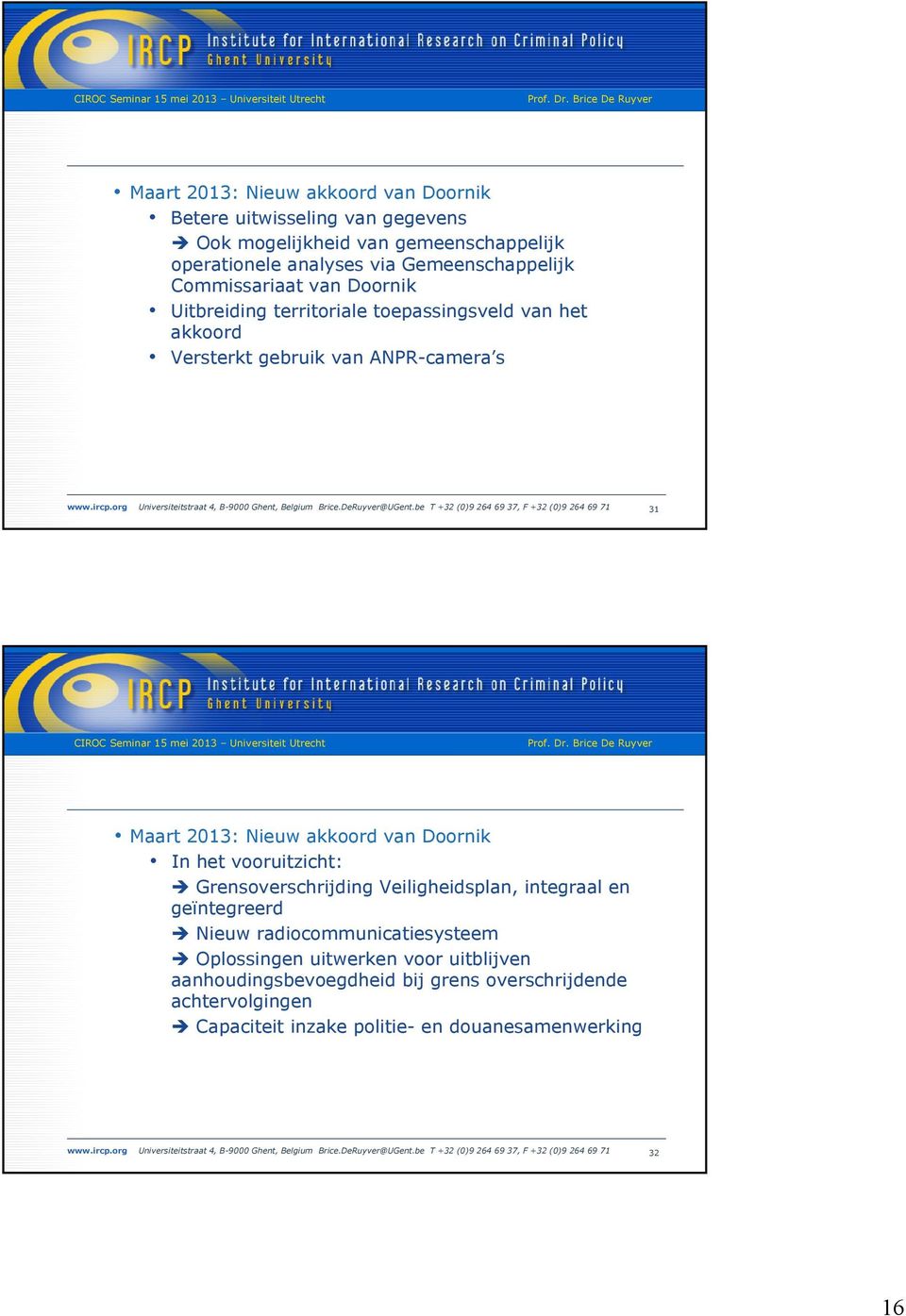 2013: Nieuw akkoord van Doornik In het vooruitzicht: Grensoverschrijding Veiligheidsplan, integraal en geïntegreerd Nieuw radiocommunicatiesysteem