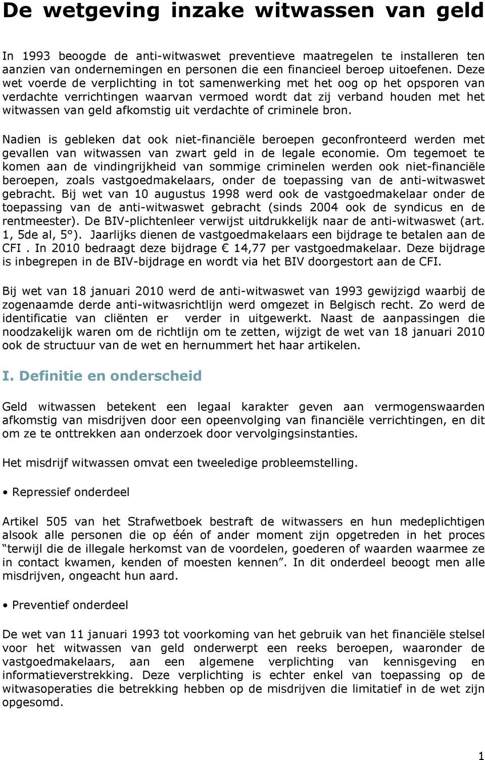 verdachte of criminele bron. Nadien is gebleken dat ook niet-financiële beroepen geconfronteerd werden met gevallen van witwassen van zwart geld in de legale economie.