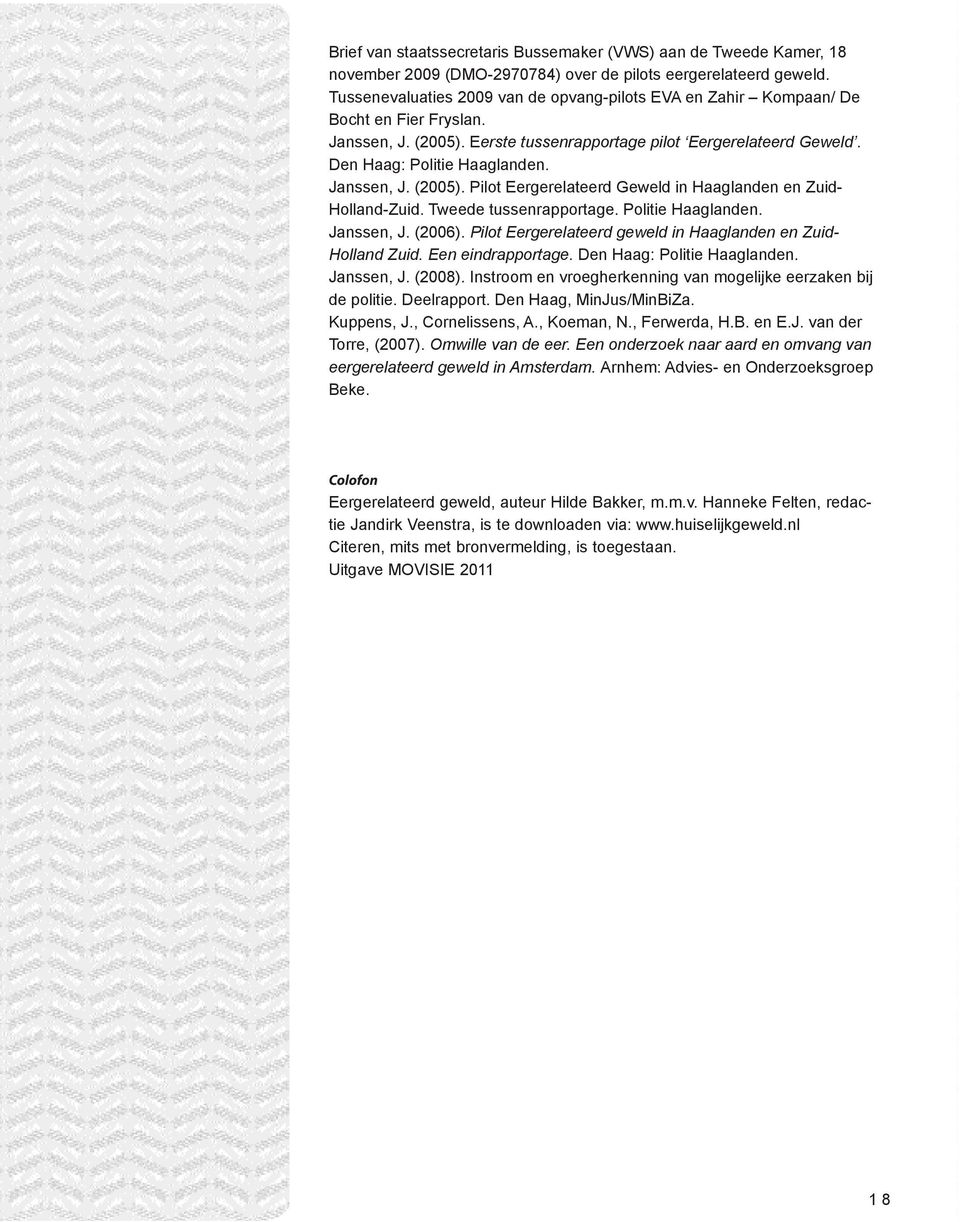 Janssen, J. (2005). Pilot Eergerelateerd Geweld in Haaglanden en Zuid- Holland-Zuid. Tweede tussenrapportage. Politie Haaglanden. Janssen, J. (2006).