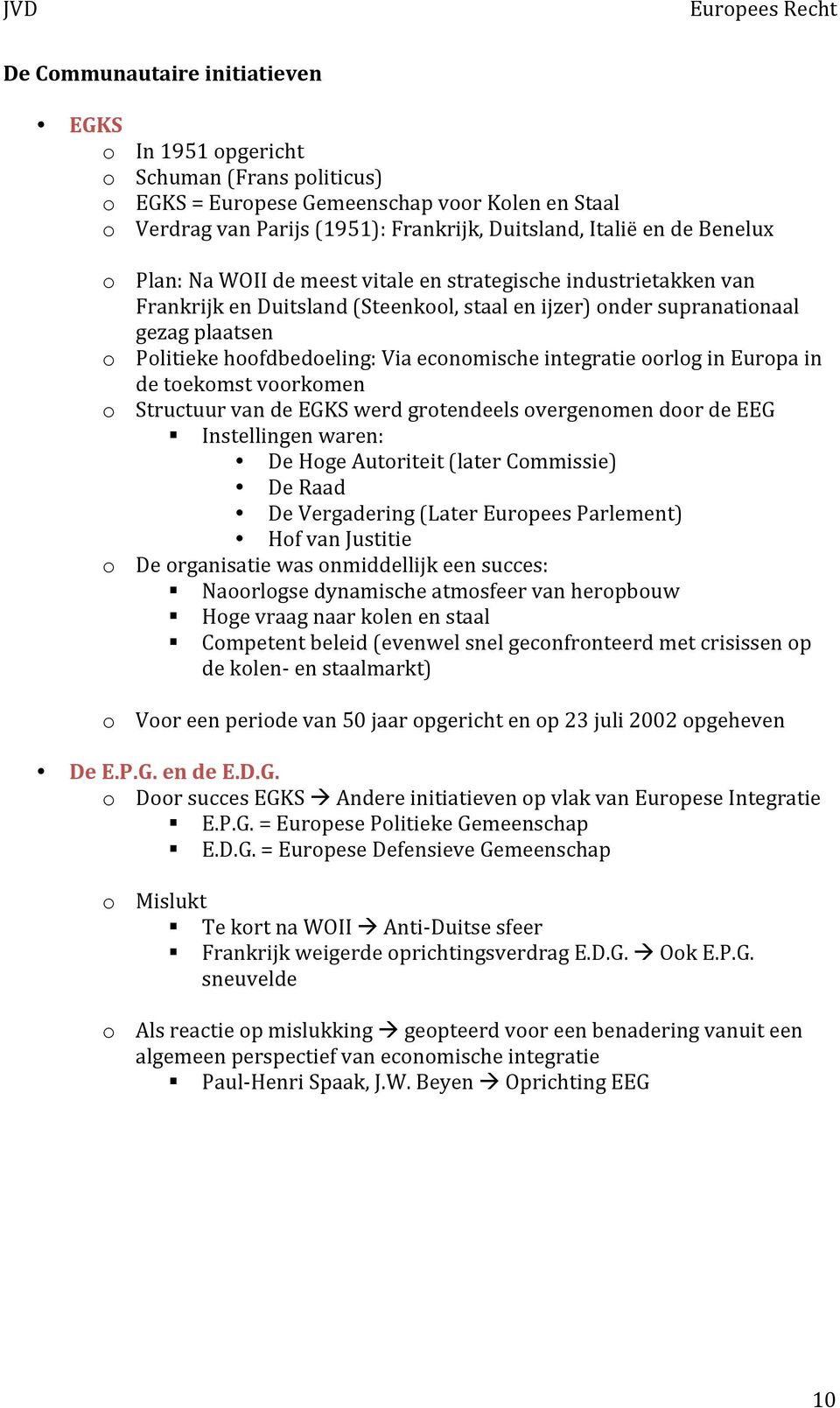 economische integratie oorlog in Europa in de toekomst voorkomen o Structuur van de EGKS werd grotendeels overgenomen door de EEG Instellingen waren: De Hoge Autoriteit (later Commissie) De Raad De