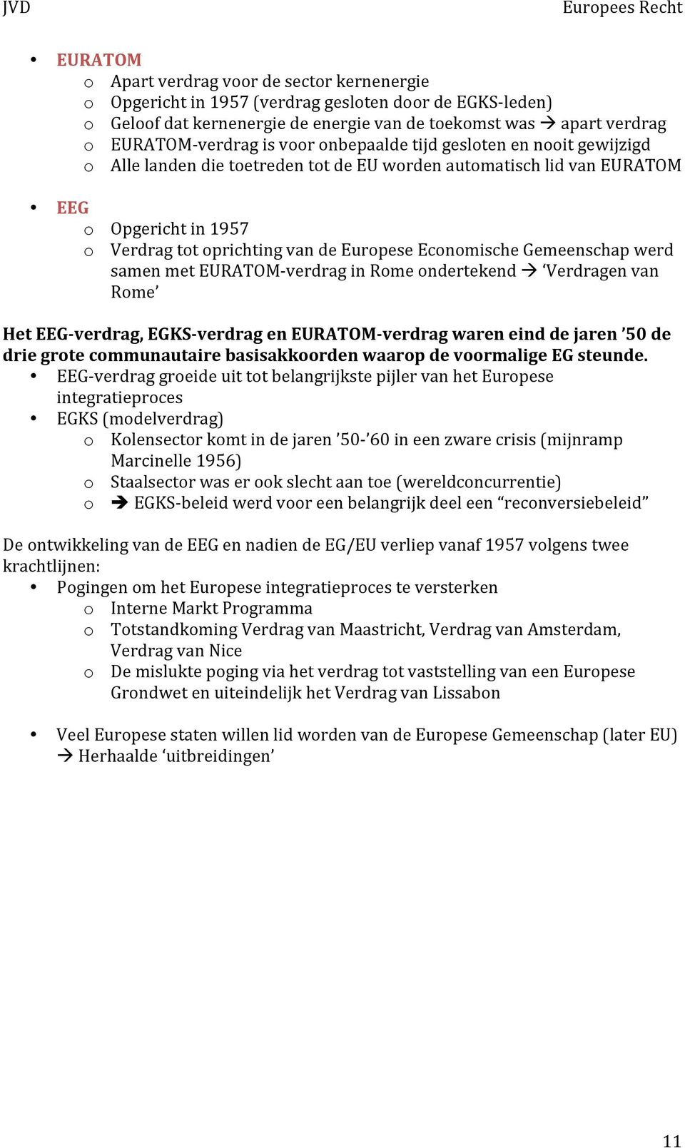 Economische Gemeenschap werd samen met EURATOM- verdrag in Rome ondertekend Verdragen van Rome Het EEG-verdrag, EGKS-verdrag en EURATOM-verdrag waren eind de jaren 50 de drie grote communautaire