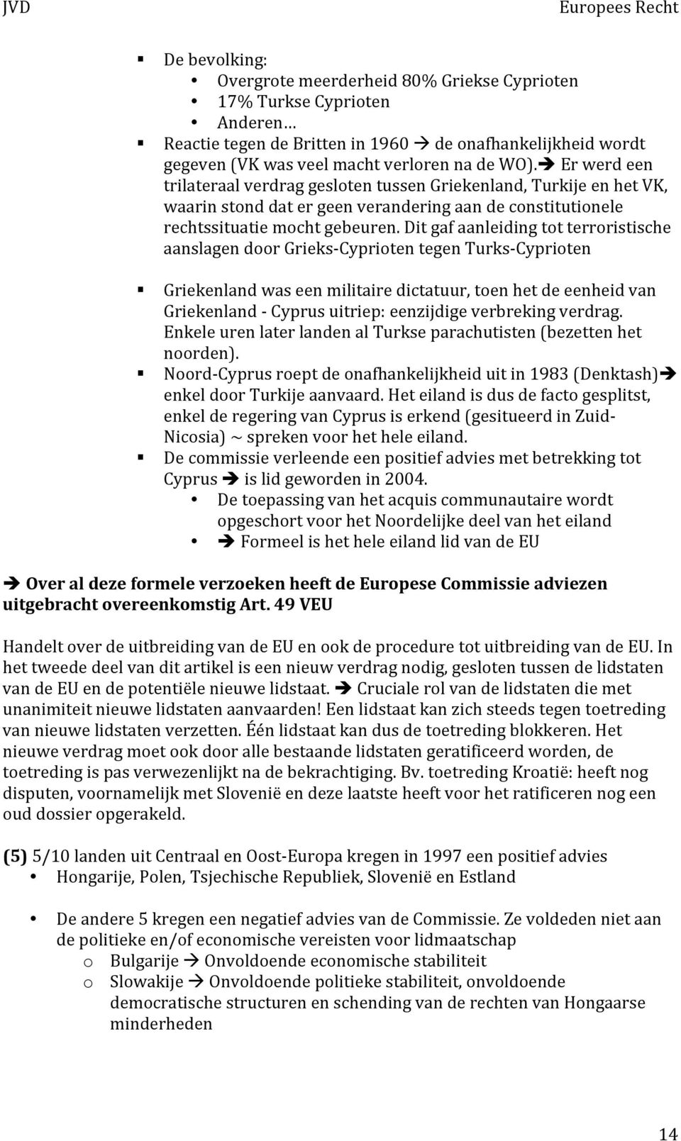 Dit gaf aanleiding tot terroristische aanslagen door Grieks- Cyprioten tegen Turks- Cyprioten Griekenland was een militaire dictatuur, toen het de eenheid van Griekenland - Cyprus uitriep: eenzijdige