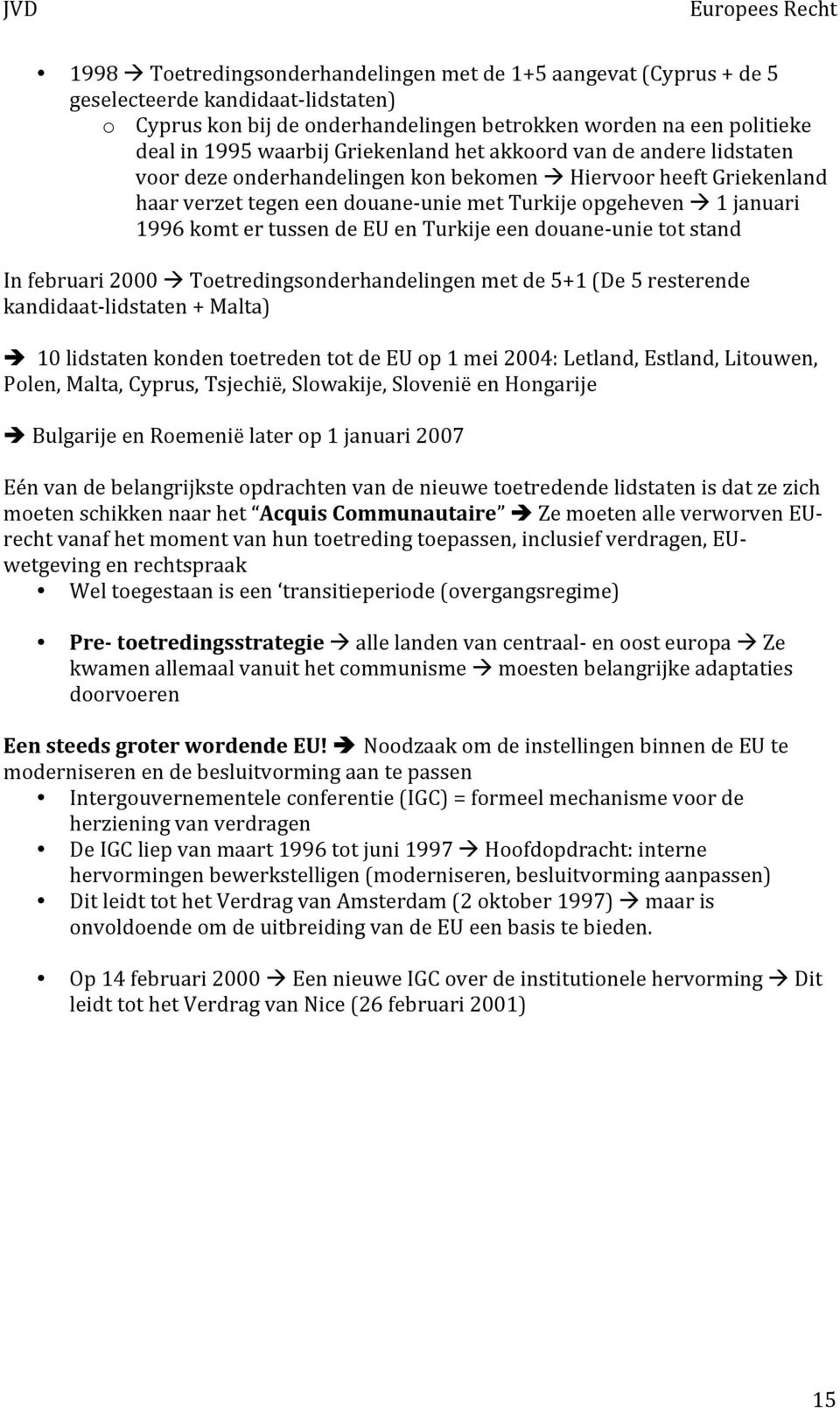 tussen de EU en Turkije een douane- unie tot stand In februari 2000 Toetredingsonderhandelingen met de 5+1 (De 5 resterende kandidaat- lidstaten + Malta) 10 lidstaten konden toetreden tot de EU op 1