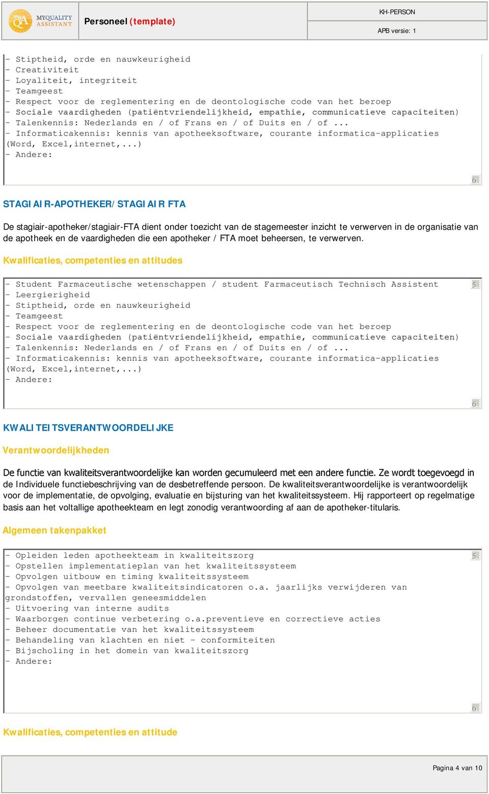 ..) STAGIAIR-APOTHEKER/STAGIAIR FTA De stagiair-apotheker/stagiair-fta dient onder toezicht van de stagemeester inzicht te verwerven in de organisatie van de apotheek en de vaardigheden die een