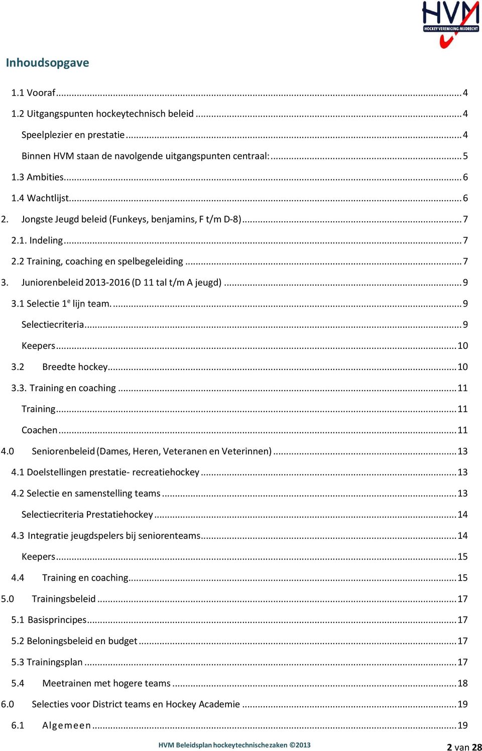 .. 9 3.1 Selectie 1 e lijn team.... 9 Selectiecriteria... 9 Keepers... 10 3.2 Breedte hockey... 10 3.3. Training en coaching... 11 Training... 11 Coachen... 11 4.