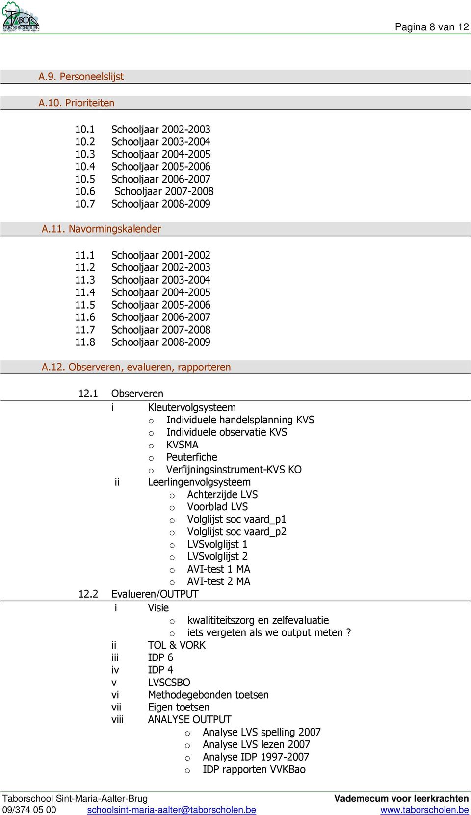 5 Schooljaar 2005-2006 11.6 Schooljaar 2006-2007 11.7 Schooljaar 2007-2008 11.8 Schooljaar 2008-2009 A.12. Observeren, evalueren, rapporteren 12.