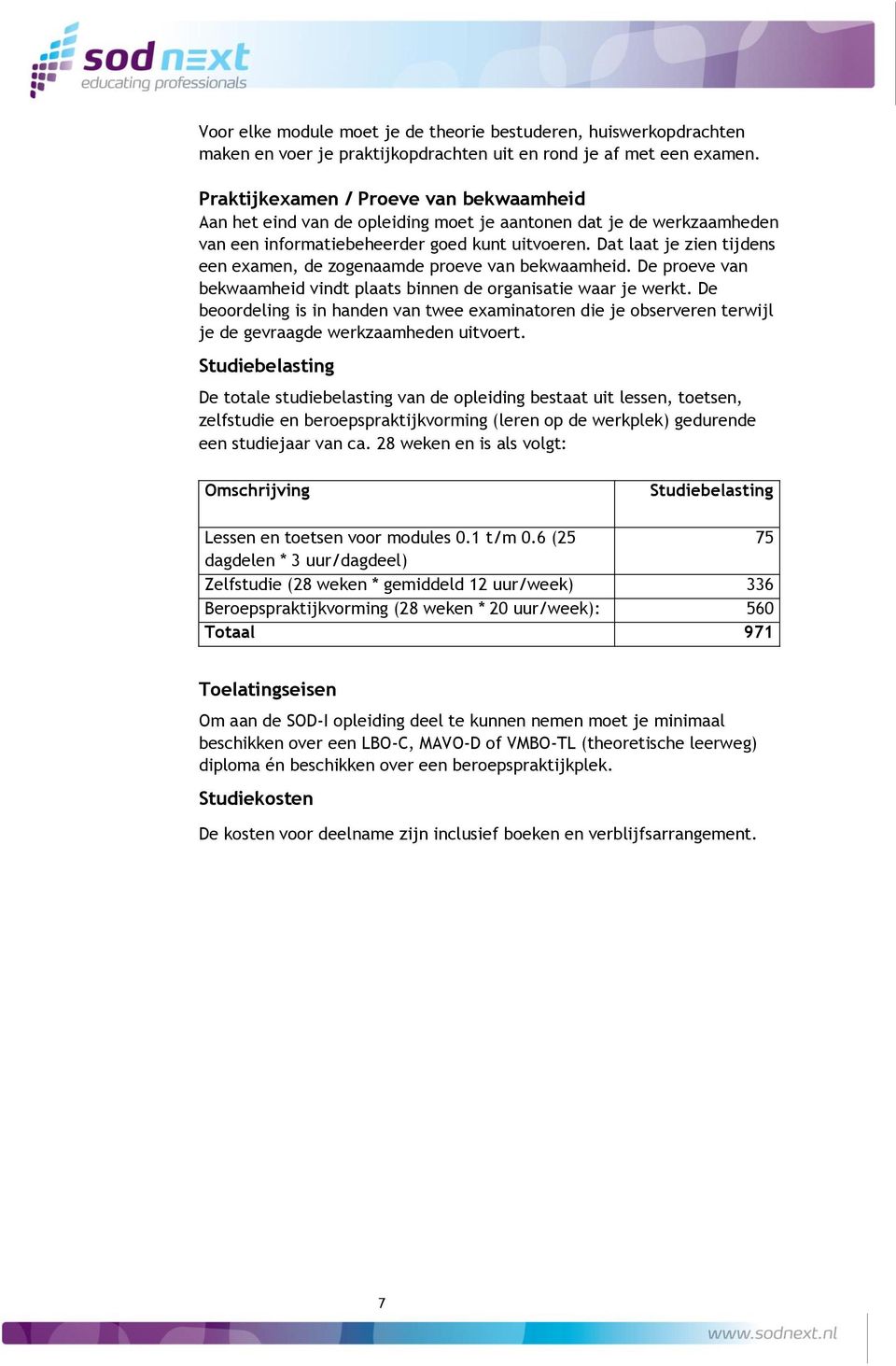 Dat laat je zien tijdens een examen, de zogenaamde proeve van bekwaamheid. De proeve van bekwaamheid vindt plaats binnen de organisatie waar je werkt.