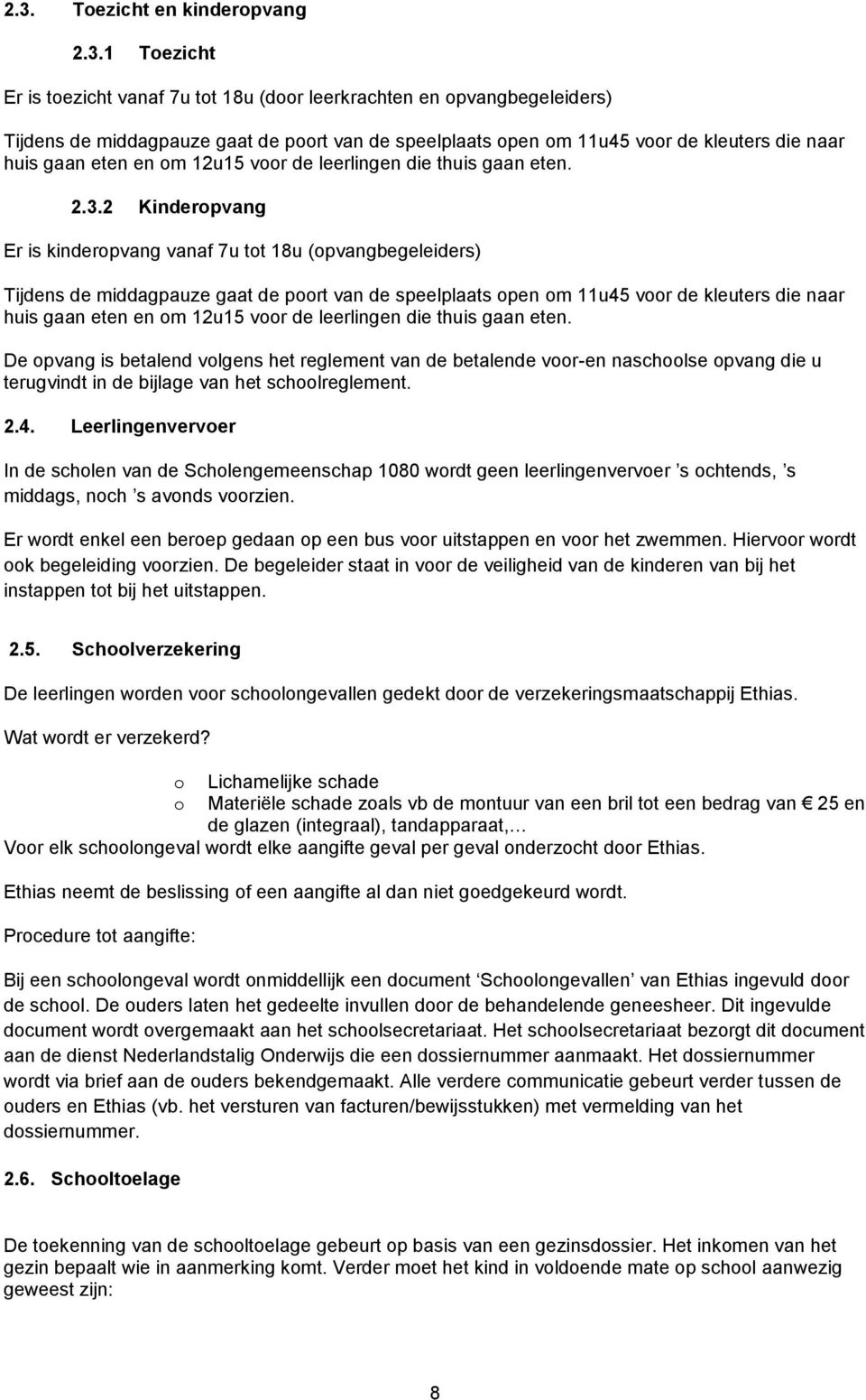 2 Kinderopvang Er is kinderopvang vanaf 7u tot 18u (opvangbegeleiders) Tijdens de middagpauze gaat de poort van de speelplaats open om 11u45 voor de kleuters die naar huis gaan eten en om 12u15 voor