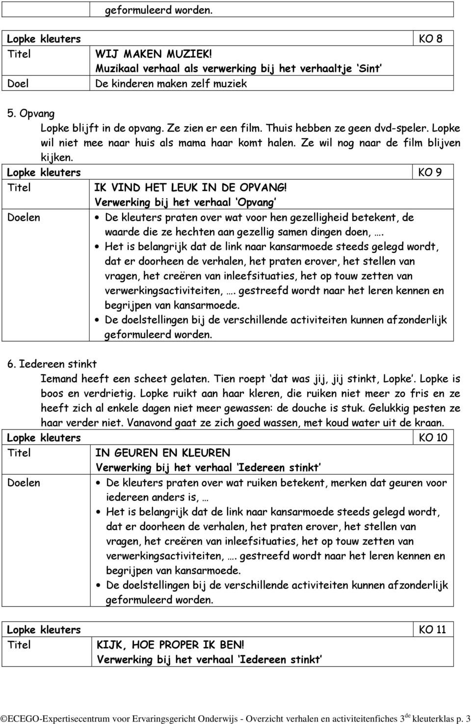 Verwerking bij het verhaal Opvang De kleuters praten over wat voor hen gezelligheid betekent, de waarde die ze hechten aan gezellig samen dingen doen,. 6.