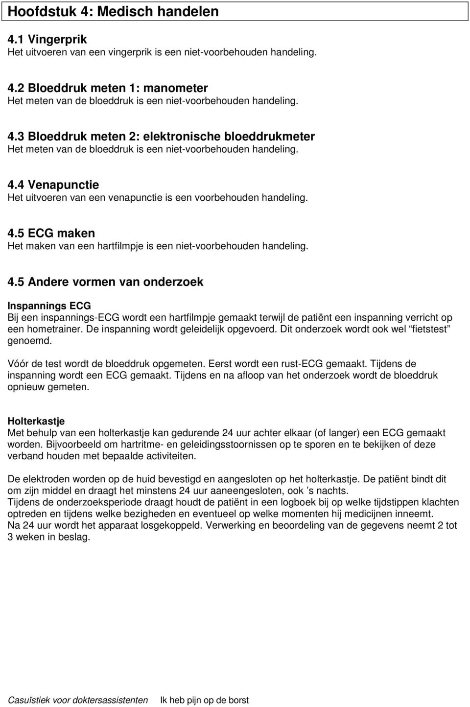 4.5 Andere vormen van onderzoek Inspannings ECG Bij een inspannings-ecg wordt een hartfilmpje gemaakt terwijl de patiënt een inspanning verricht op een hometrainer.