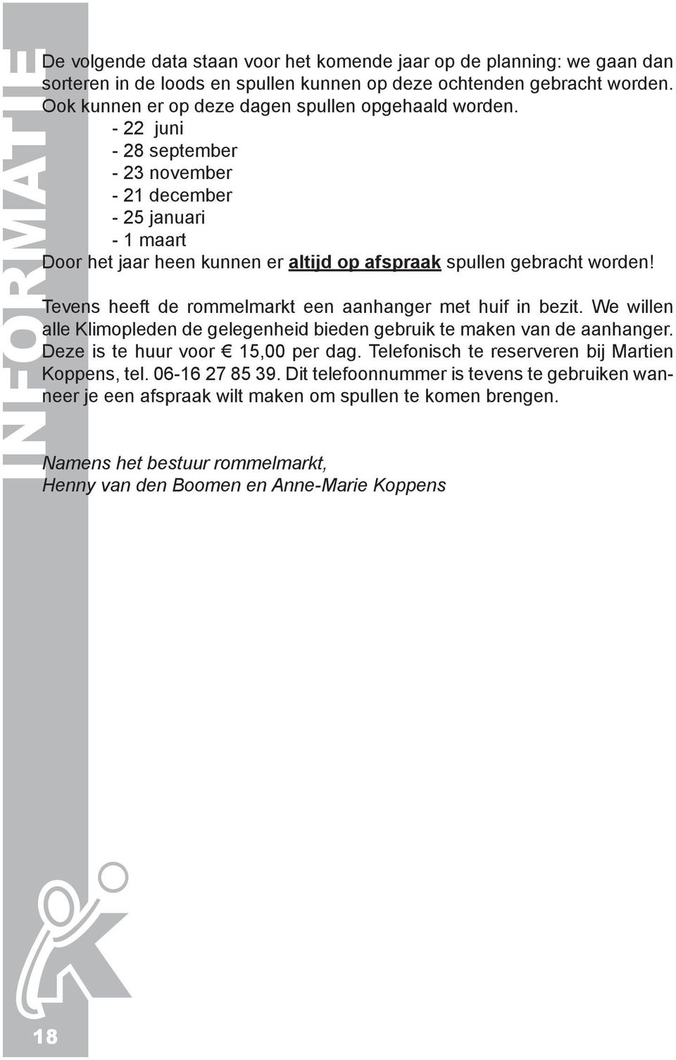 - 22 juni - 28 september - 23 november - 21 december - 25 januari - 1 maart Door het jaar heen kunnen er altijd op afspraak spullen gebracht worden!