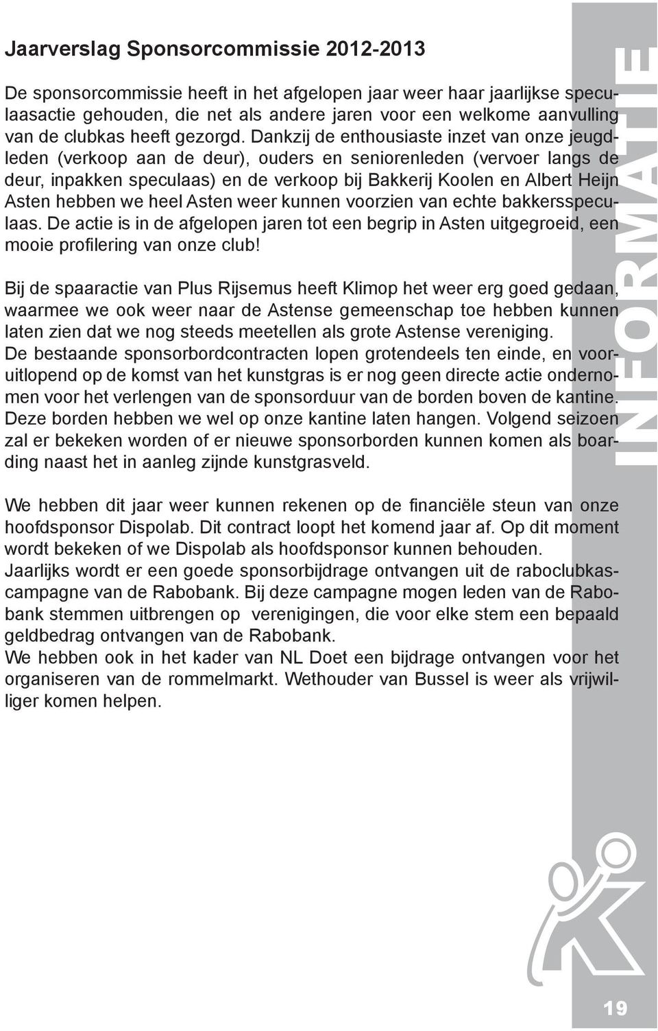 Dankzij de enthousiaste inzet van onze jeugdleden (verkoop aan de deur), ouders en seniorenleden (vervoer langs de deur, inpakken speculaas) en de verkoop bij Bakkerij Koolen en Albert Heijn Asten