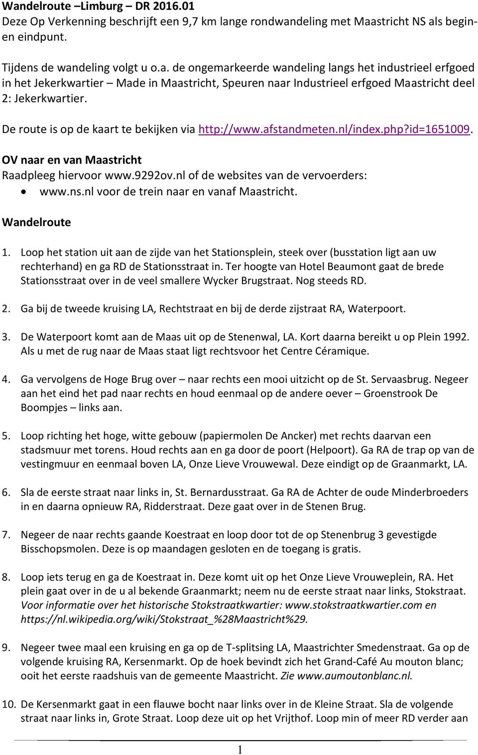 nl voor de trein naar en vanaf Maastricht. Wandelroute 1. Loop het station uit aan de zijde van het Stationsplein, steek over (busstation ligt aan uw rechterhand) en ga RD de Stationsstraat in.