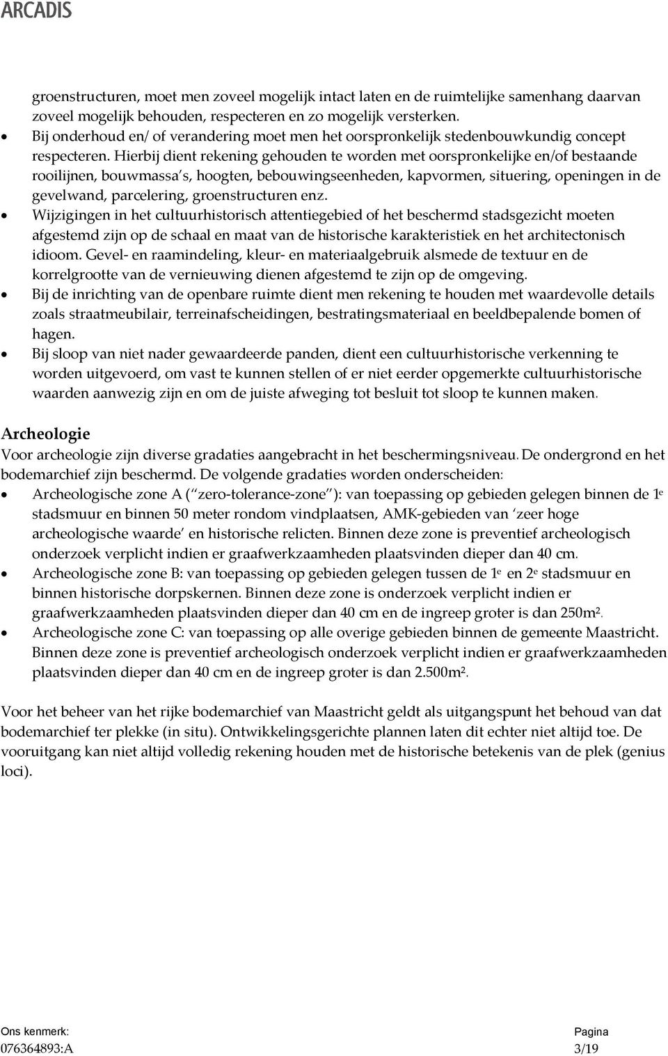 Hierbij dient rekening gehouden te worden met oorspronkelijke en/of bestaande rooilijnen, bouwmassa s, hoogten, bebouwingseenheden, kapvormen, situering, openingen in de gevelwand, parcelering,