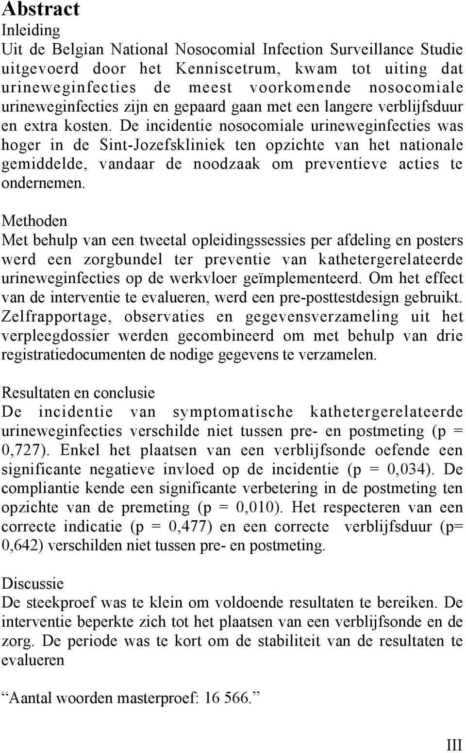 De incidentie nosocomiale urineweginfecties was hoger in de Sint-Jozefskliniek ten opzichte van het nationale gemiddelde, vandaar de noodzaak om preventieve acties te ondernemen.