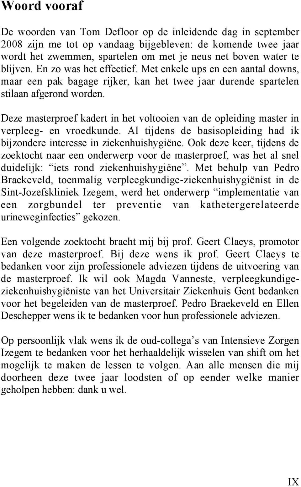 Deze masterproef kadert in het voltooien van de opleiding master in verpleeg- en vroedkunde. Al tijdens de basisopleiding had ik bijzondere interesse in ziekenhuishygiëne.