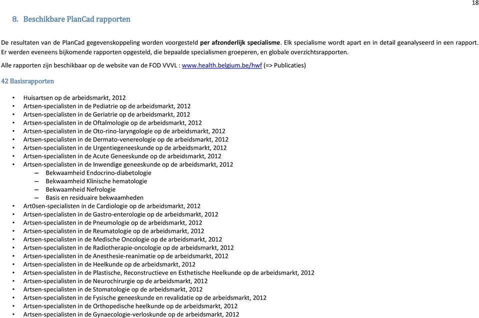 Alle rapporten zijn beschikbaar op de website van de FOD VVVL : www.health.belgium.
