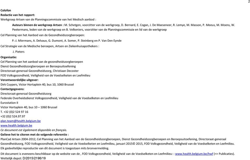 Velkeniers, voorzitter van de Planningscommissie en lid van de werkgroep Cel Planning van het Aanbod van de Gezondheidszorgberoepen: P.-J. Miermans, A. Delvaux, G. Dumont, A. Somer, P. Steinberg en P.