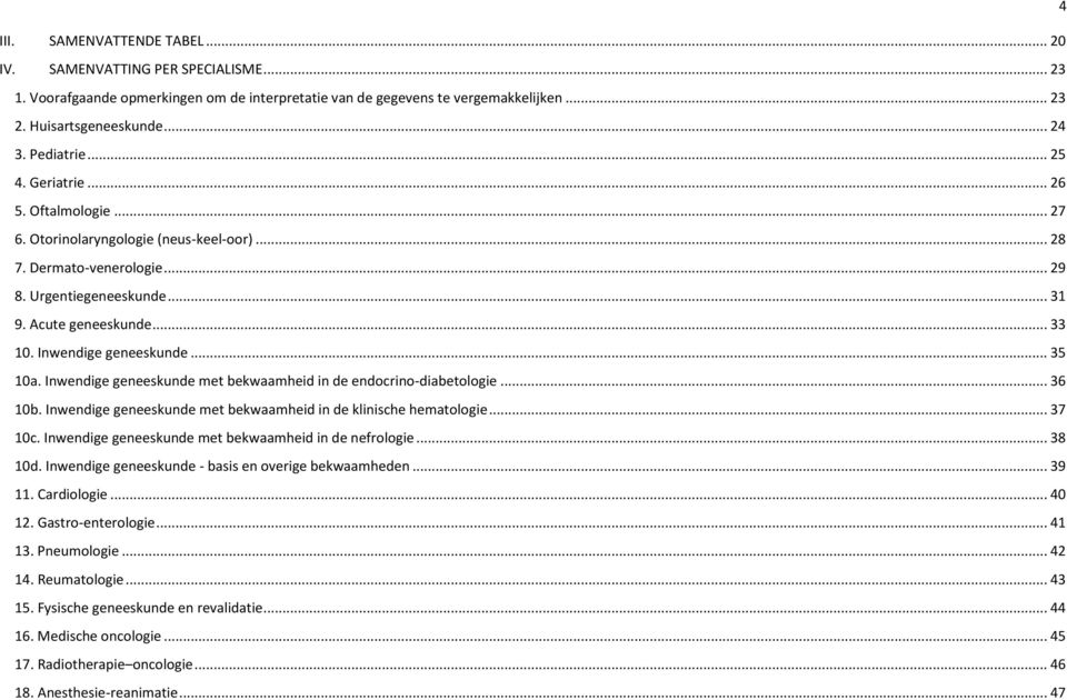 Inwendige geneeskunde... 35 10a. Inwendige geneeskunde met bekwaamheid in de endocrino-diabetologie... 36 10b. Inwendige geneeskunde met bekwaamheid in de klinische hematologie... 37 10c.