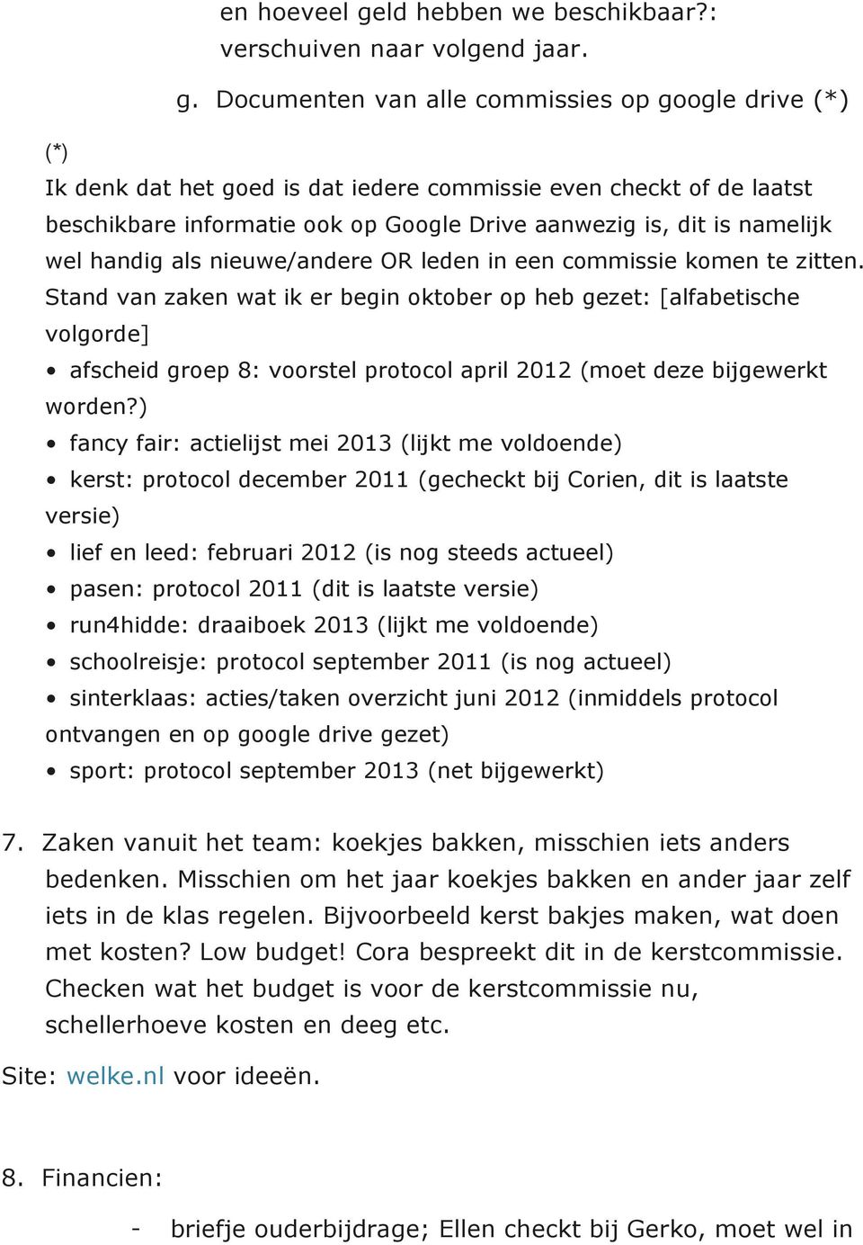 Documenten van alle commissies op google drive (*) (*) Ik denk dat het goed is dat iedere commissie even checkt of de laatst beschikbare informatie ook op Google Drive aanwezig is, dit is namelijk