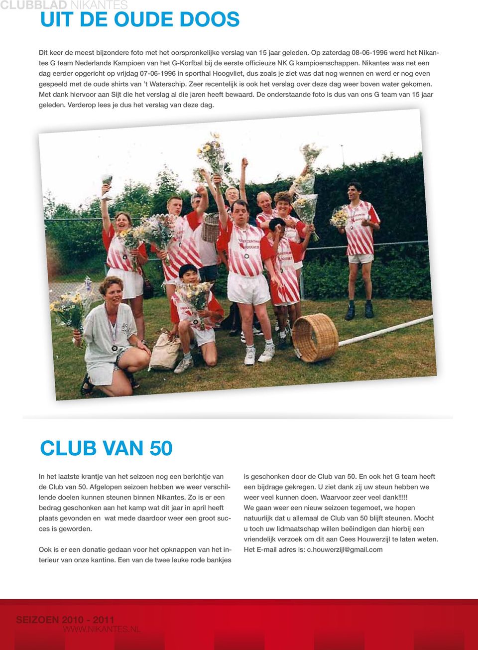 Nikantes was net een dag eerder opgericht op vrijdag 07-06-1996 in sporthal Hoogvliet, dus zoals je ziet was dat nog wennen en werd er nog even gespeeld met de oude shirts van t Waterschip.