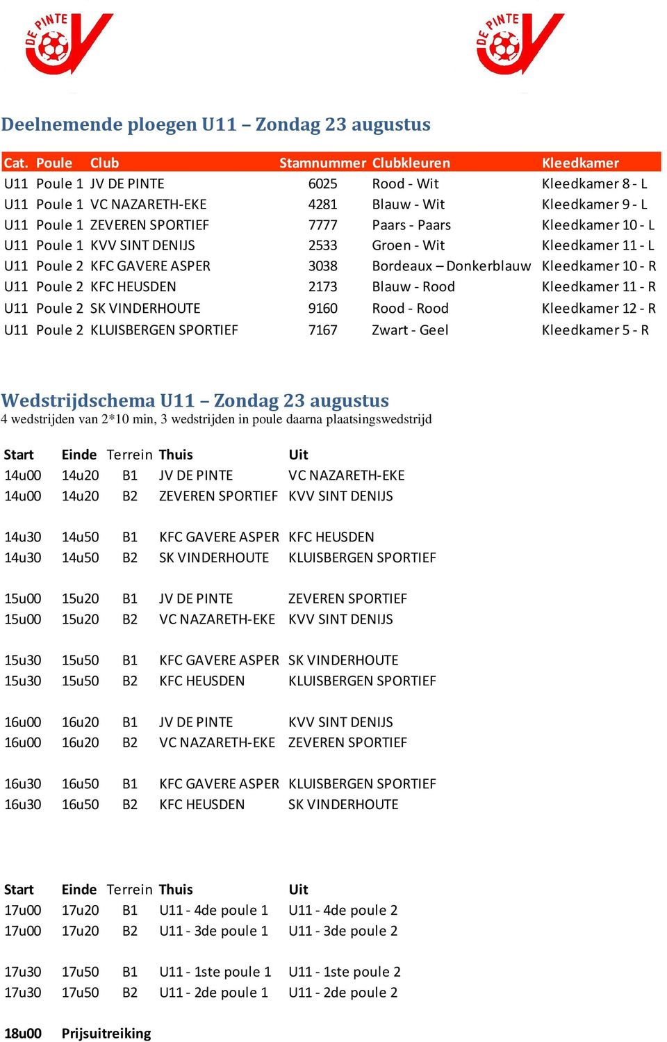 Blauw - Rood Kleedkamer 11 - R U11 Poule 2 SK VINDERHOUTE 9160 Rood - Rood Kleedkamer 12 - R U11 Poule 2 KLUISBERGEN SPORTIEF 7167 Zwart - Geel Kleedkamer 5 - R Wedstrijdschema U11 Zondag 23 augustus