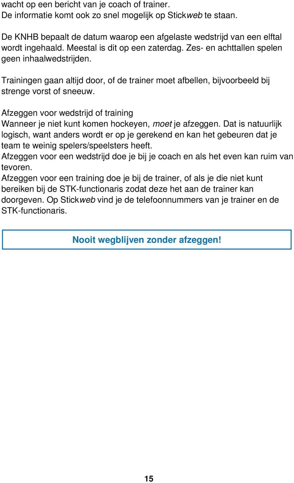 Afzeggen voor wedstrijd of training Wanneer je niet kunt komen hockeyen, moet je afzeggen.