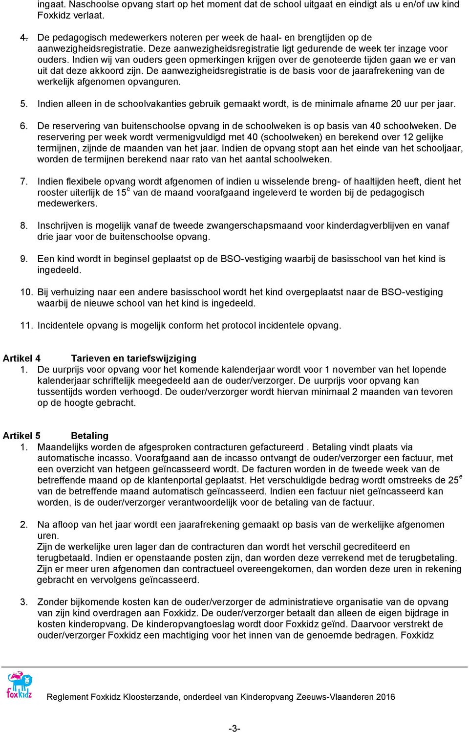 Indien wij van ouders geen opmerkingen krijgen over de genoteerde tijden gaan we er van uit dat deze akkoord zijn.