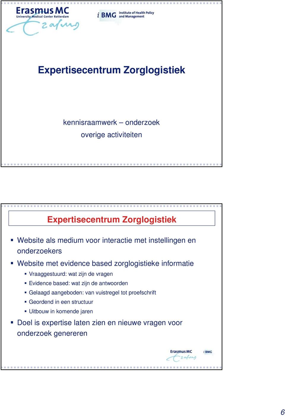 Vraaggestuurd: wat zijn de vragen Evidence based: wat zijn de antwoorden Gelaagd aangeboden: van vuistregel tot