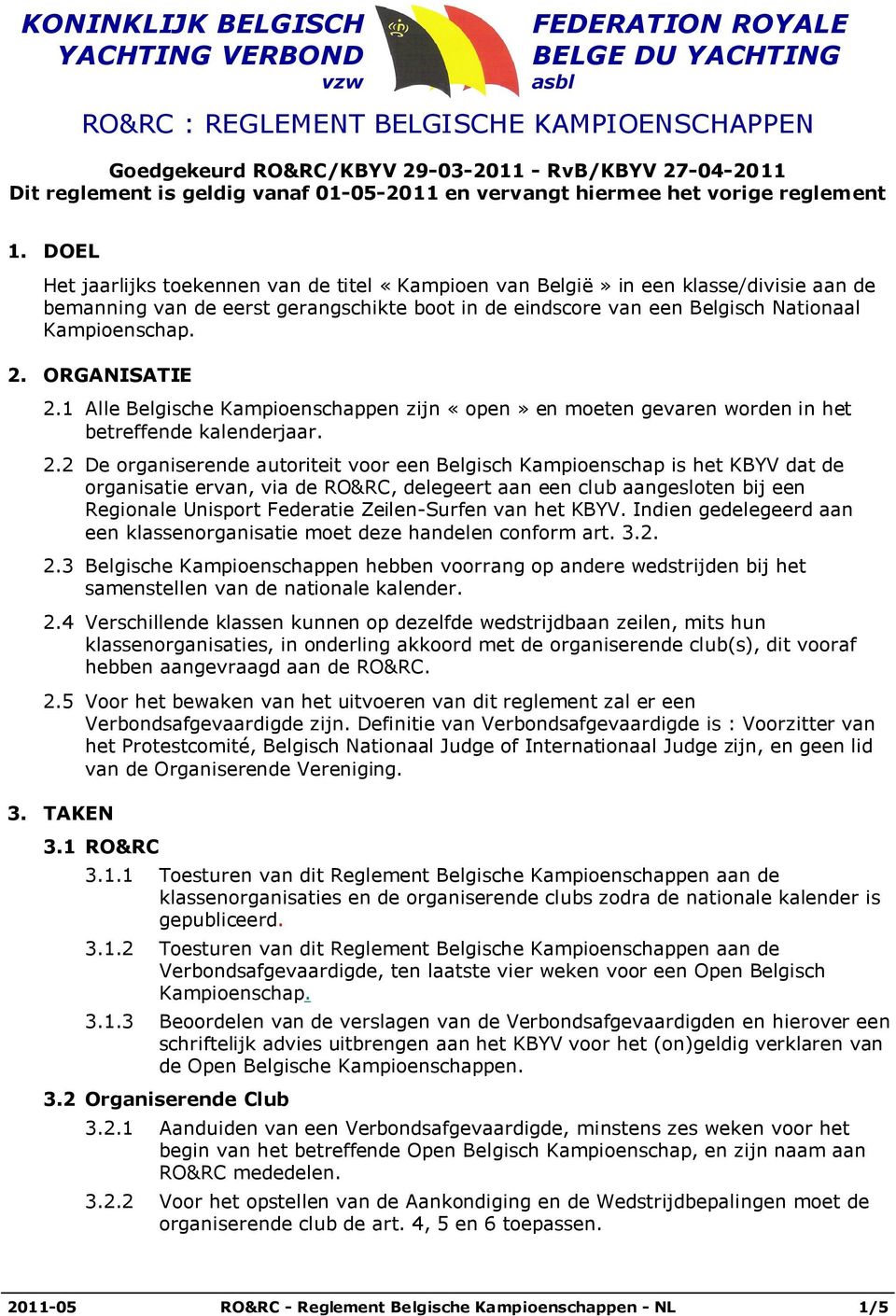 DOEL Het jaarlijks toekennen van de titel «Kampioen van België» in een klasse/divisie aan de bemanning van de eerst gerangschikte boot in de eindscore van een Belgisch Nationaal Kampioenschap. 2.