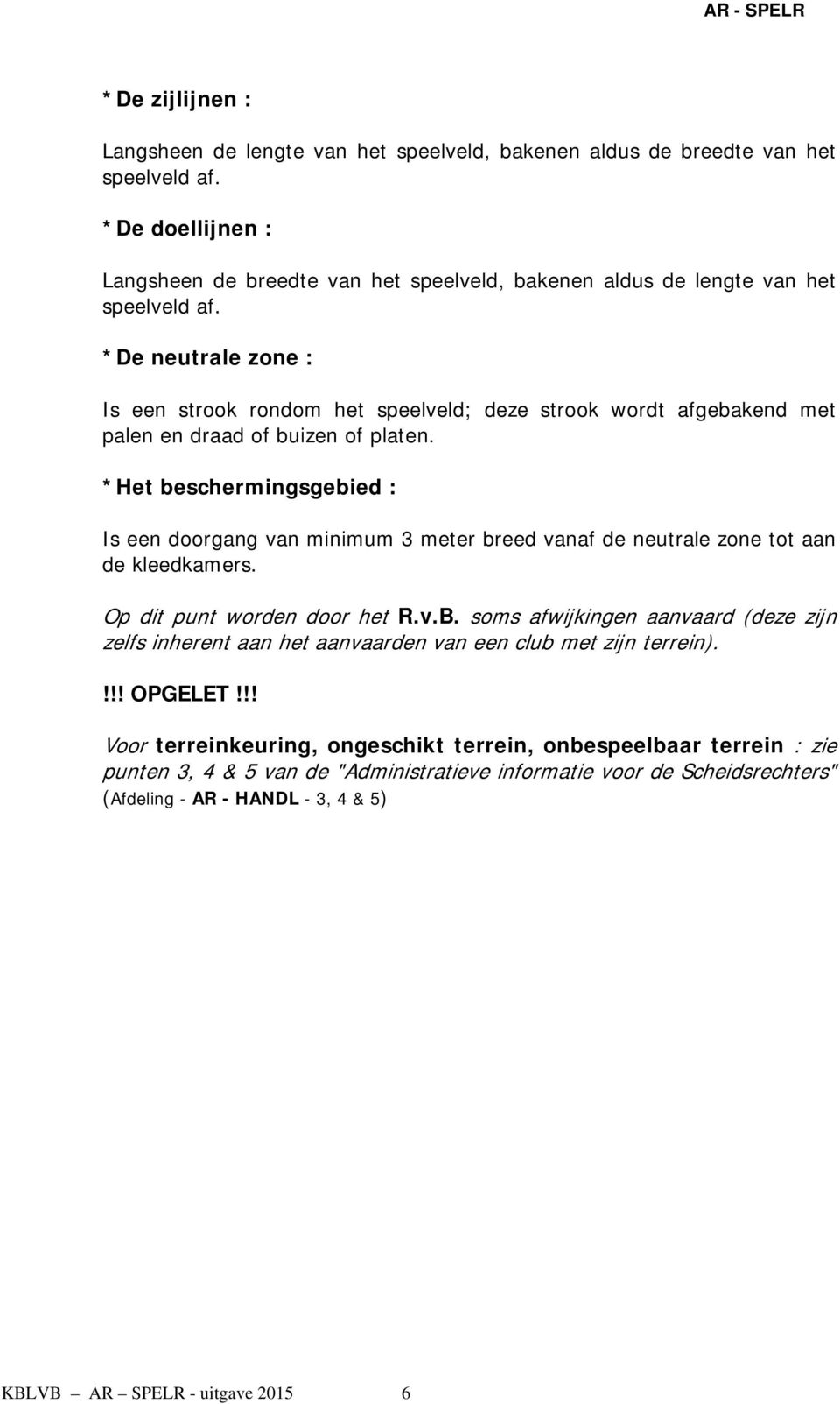 *De neutrale zone : Is een strook rondom het speelveld; deze strook wordt afgebakend met palen en draad of buizen of platen.