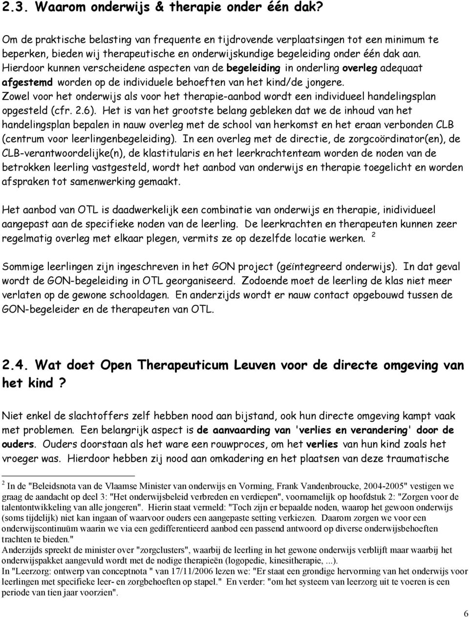 Hierdoor kunnen verscheidene aspecten van de begeleiding in onderling overleg adequaat afgestemd worden op de individuele behoeften van het kind/de jongere.