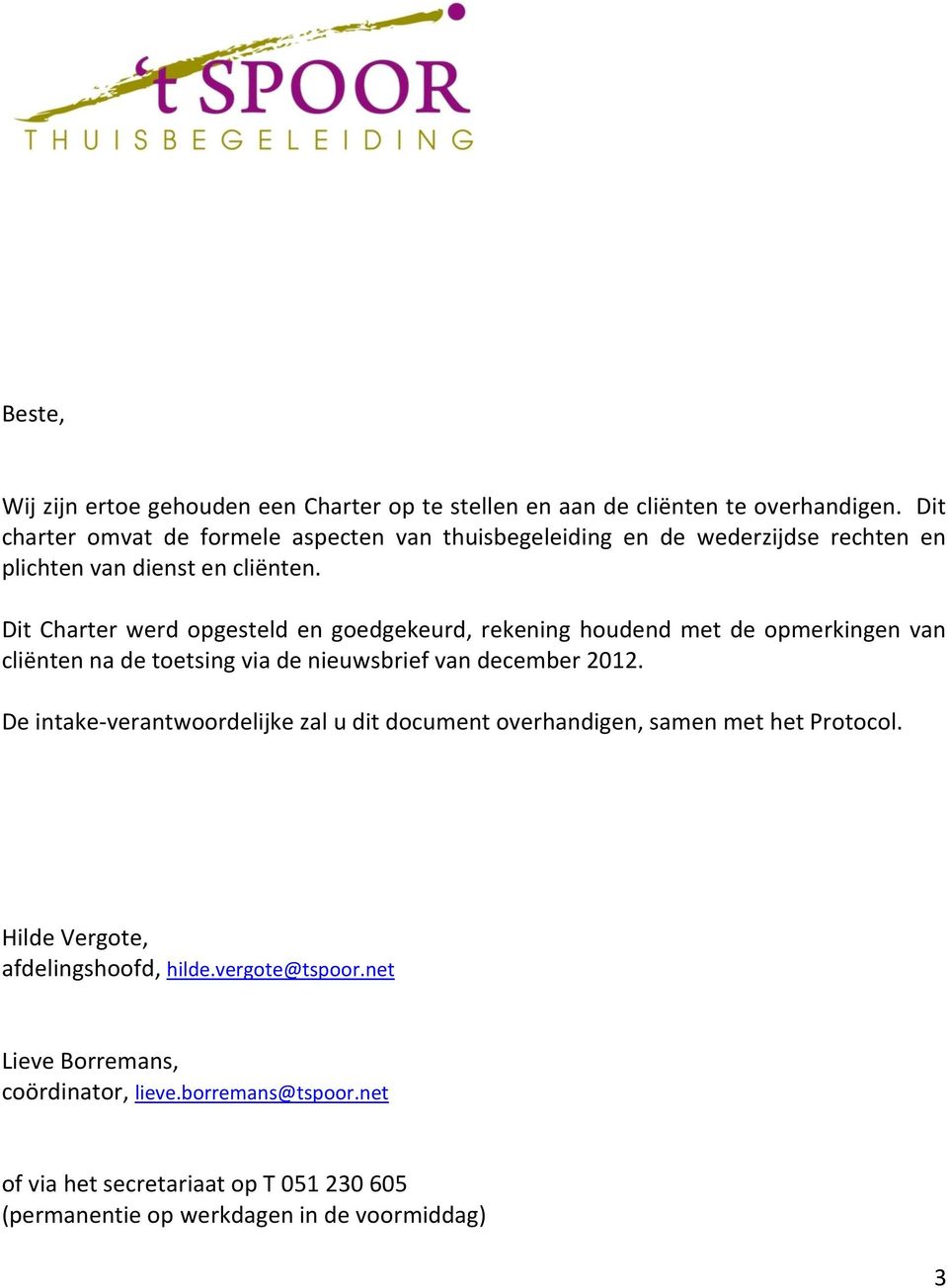 Dit Charter werd opgesteld en goedgekeurd, rekening houdend met de opmerkingen van cliënten na de toetsing via de nieuwsbrief van december 2012.